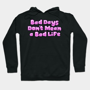 Bad Days Don’t Mean A Bad Life Hoodie